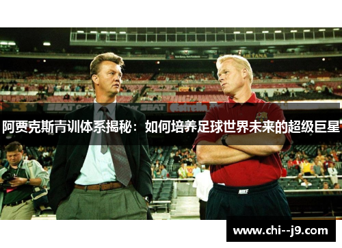 阿贾克斯青训体系揭秘:如何培养足球世界未来的超级巨星 阿贾克斯青训体系揭秘:如何培养足球世界未来的超级巨星