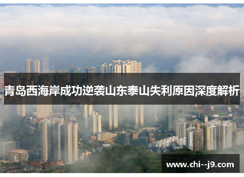 青岛西海岸成功逆袭山东泰山失利原因深度解析