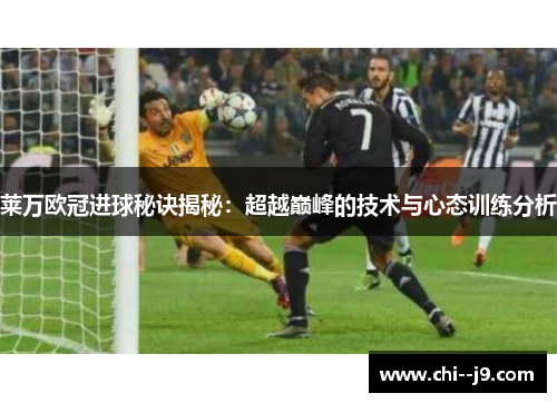 莱万欧冠进球秘诀揭秘：超越巅峰的技术与心态训练分析