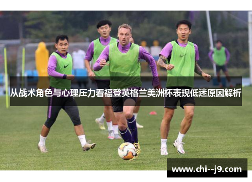 从战术角色与心理压力看福登英格兰美洲杯表现低迷原因解析
