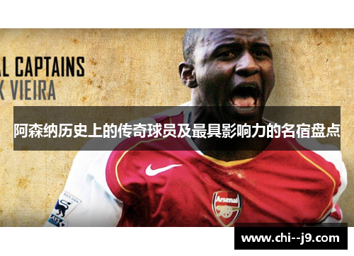 阿森纳历史上的传奇球员及最具影响力的名宿盘点 阿森纳历史上的传奇球员及最具影响力的名宿盘点