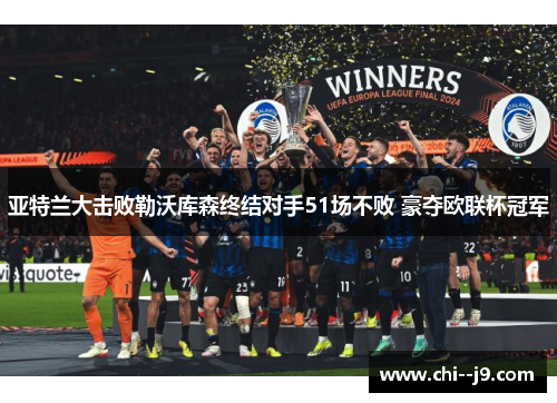 亚特兰大击败勒沃库森终结对手51场不败 豪夺欧联杯冠军