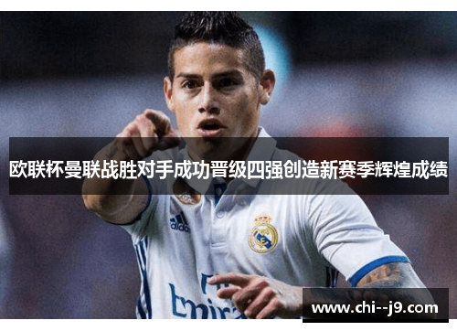 欧联杯曼联战胜对手成功晋级四强创造新赛季辉煌成绩 欧联杯曼联战胜对手成功晋级四强创造新赛季辉煌成绩
