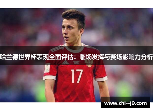 哈兰德世界杯表现全面评估:临场发挥与赛场影响力分析 哈兰德世界杯表现全面评估:临场发挥与赛场影响力分析